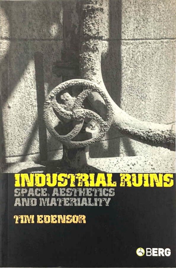 Industrial Ruins: Spaces, Aesthetics and Materiality